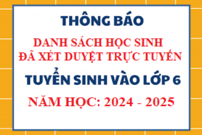 Thông báo danh sách học sinh đã được xét duyệt trực tuyến vào lớp 6, năm học 2024 – 2025